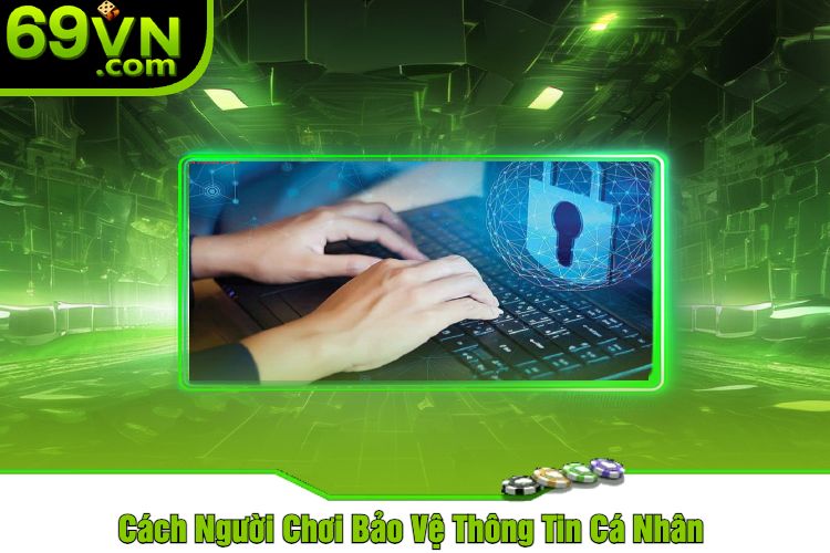 Cách Người Chơi Bảo Vệ Thông Tin Cá Nhân