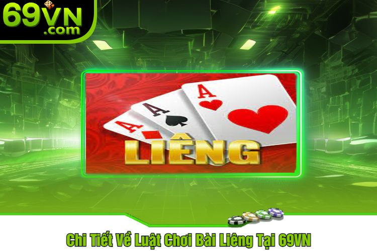 Chi Tiết Về Luật Chơi Bài Liêng Tại 69VN